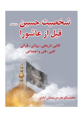 شخصیت امام حسین ( علیه السلام ) قبل از عاشورا : کتابی تاریخی ، روائی ، قرآنی ، ادبی ، فنی و اجتماعی
